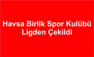 Havsa Birlik Spor Kulübü Ligden Çekildi