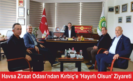 Havsa Ziraat Odası'ndan Kırbiç'e 'Hayırlı Olsun' Ziyareti