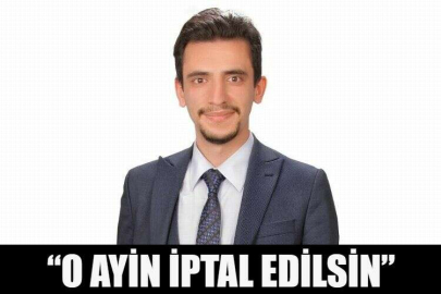 “O AYİN İPTAL EDİLSİN”