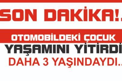 OTOMOBİLDEKİ ÇOCUK YAŞAMINI YİTİRDİ