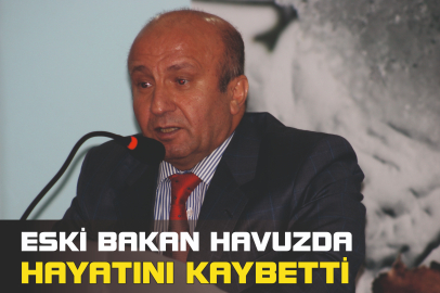 ESKİ BAKAN HAVUZDA HAYATINI KAYBETTİ