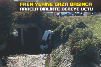 FREN YERİNE GAZA BASINCA ARAÇLA BİRLİKTE DEREYE UÇTU