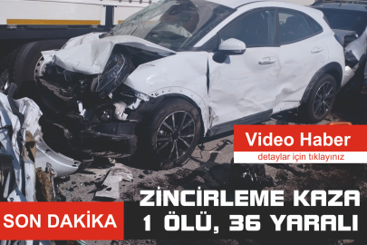 ZİNCİRLEME KAZA 1 ÖLÜ, 36 YARALI