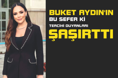 BUKET AYDIN’IN BU SEFER Kİ TERCİHİ DUYANLARI ŞAŞIRTTI