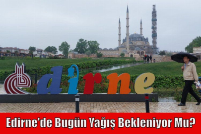 Edirne’de Bugün Yağış Bekleniyor Mu?