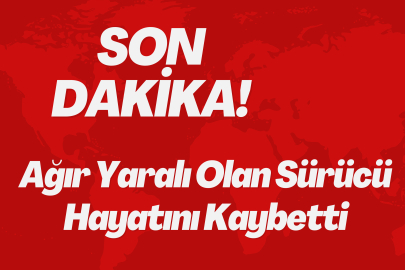 Son Dakika! Ağır Yaralı Olan Sürücü Hayatını Kaybetti