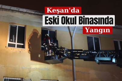 Keşan'da Eski Okul Binasında Yangın